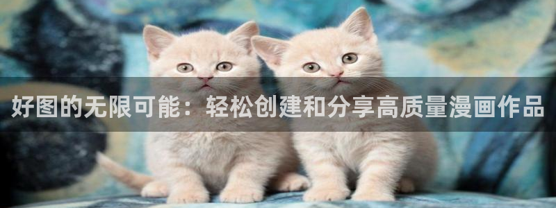 再漫画免费下载：好图的无限可能：轻松创建和分享高质量漫画作品